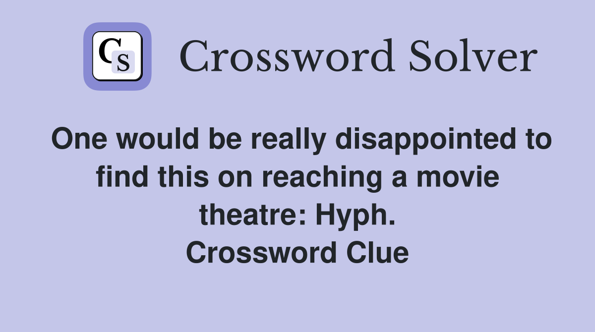 One would be really disappointed to find this on reaching a movie theatre: Hyph. Crossword Clue