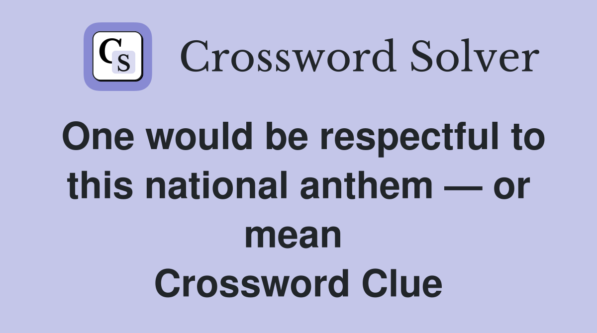 One would be respectful to this national anthem — or mean  Crossword Clue