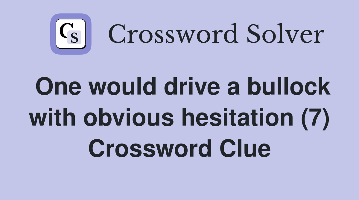 One would drive a bullock with obvious hesitation (7) Crossword Clue