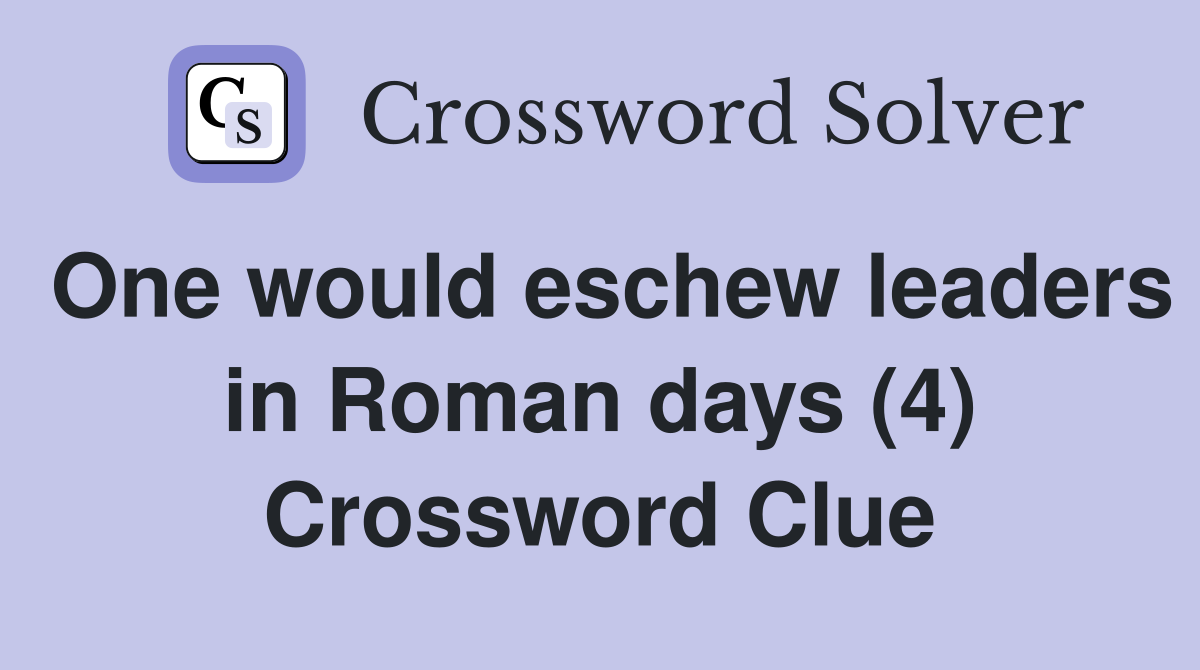 One would eschew leaders in Roman days (4) Crossword Clue