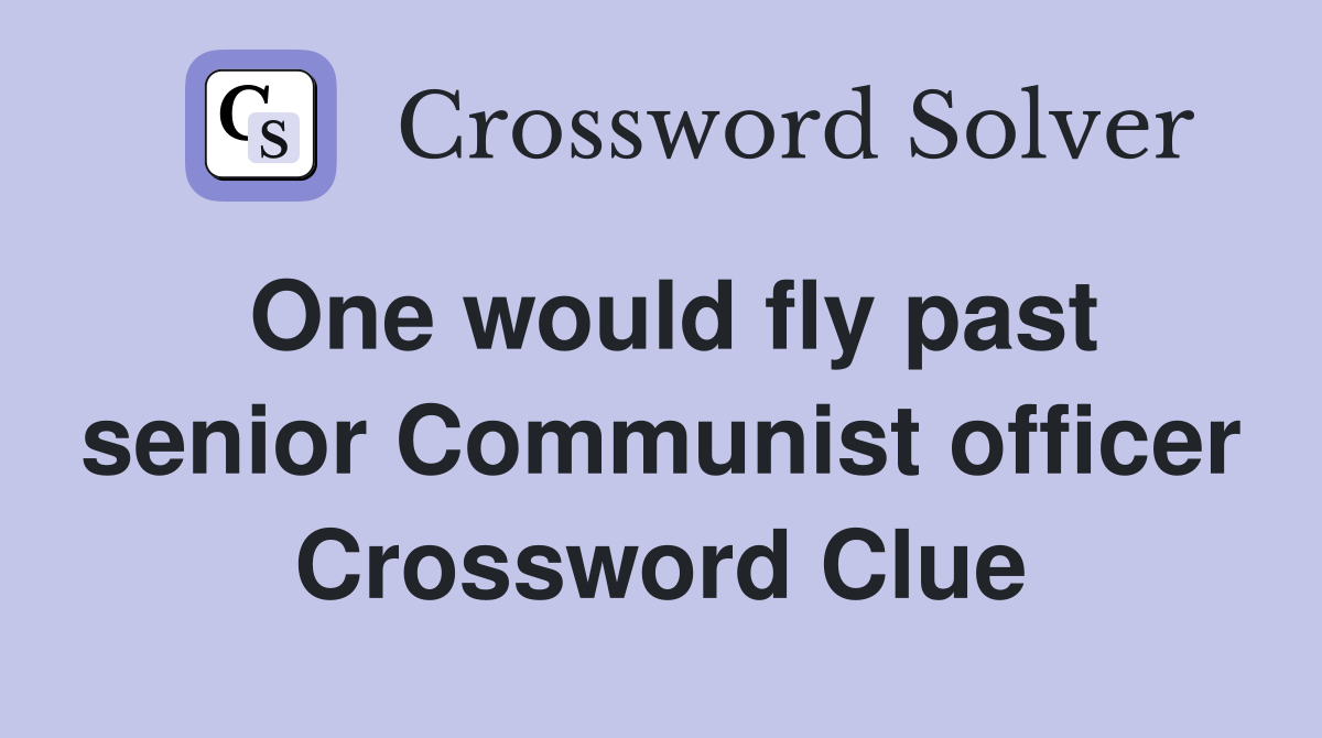 One would fly past senior Communist officer Crossword Clue