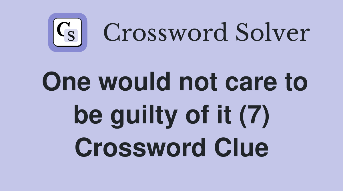 One would not care to be guilty of it (7) Crossword Clue