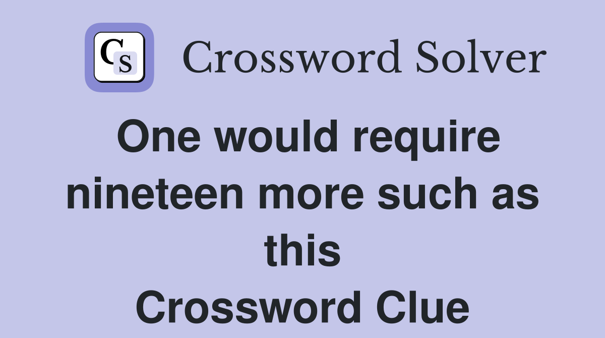 One would require nineteen more such as this Crossword Clue