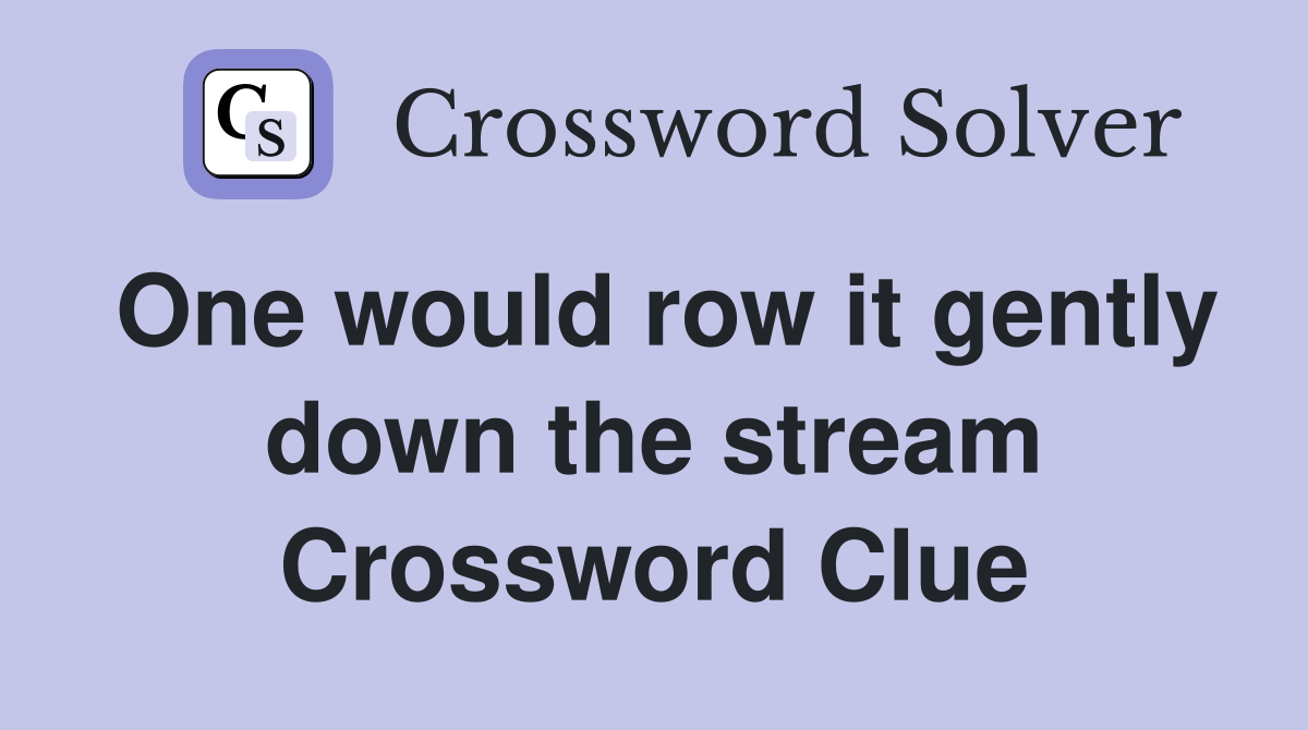 One would row it gently down the stream Crossword Clue
