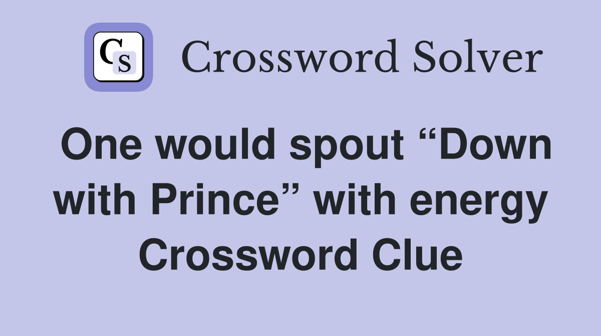 One would spout “Down with Prince” with energy Crossword Clue