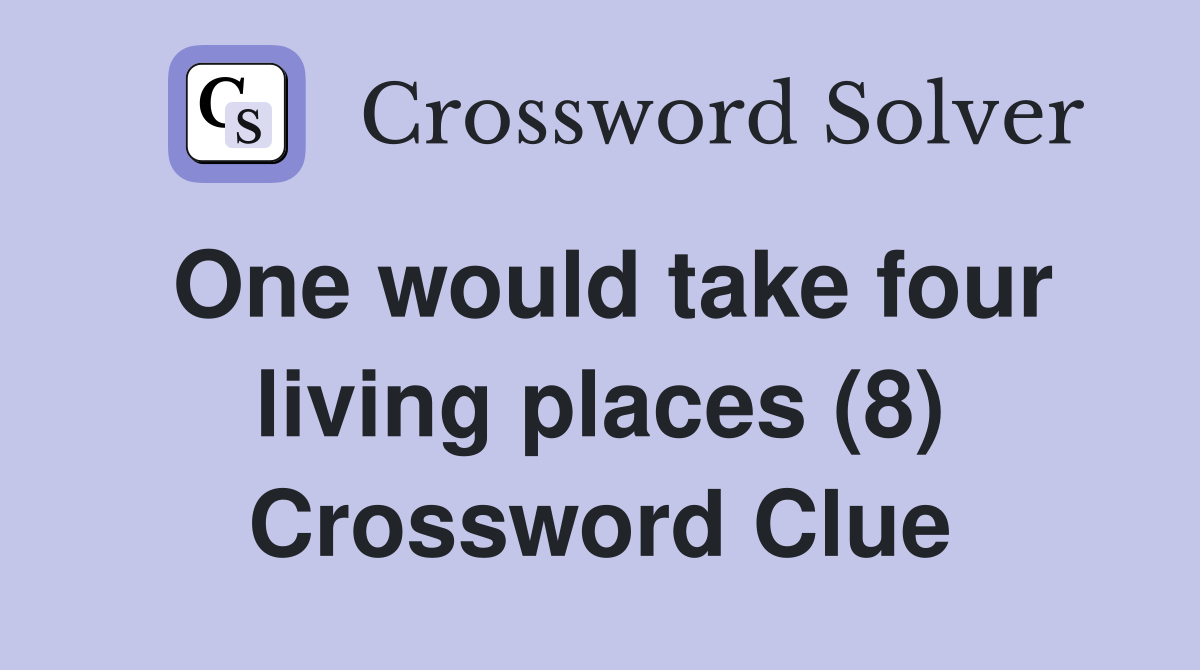 One would take four living places (8) Crossword Clue