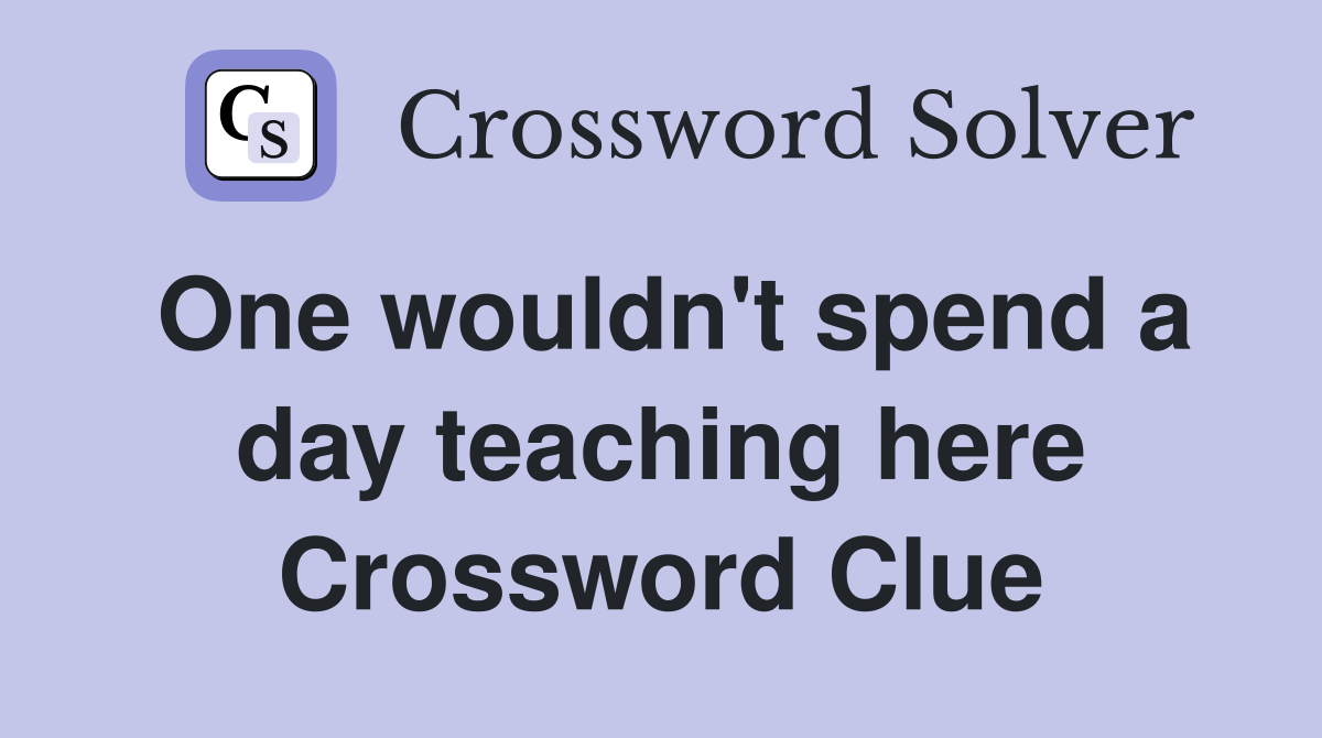 One wouldn't spend a day teaching here Crossword Clue