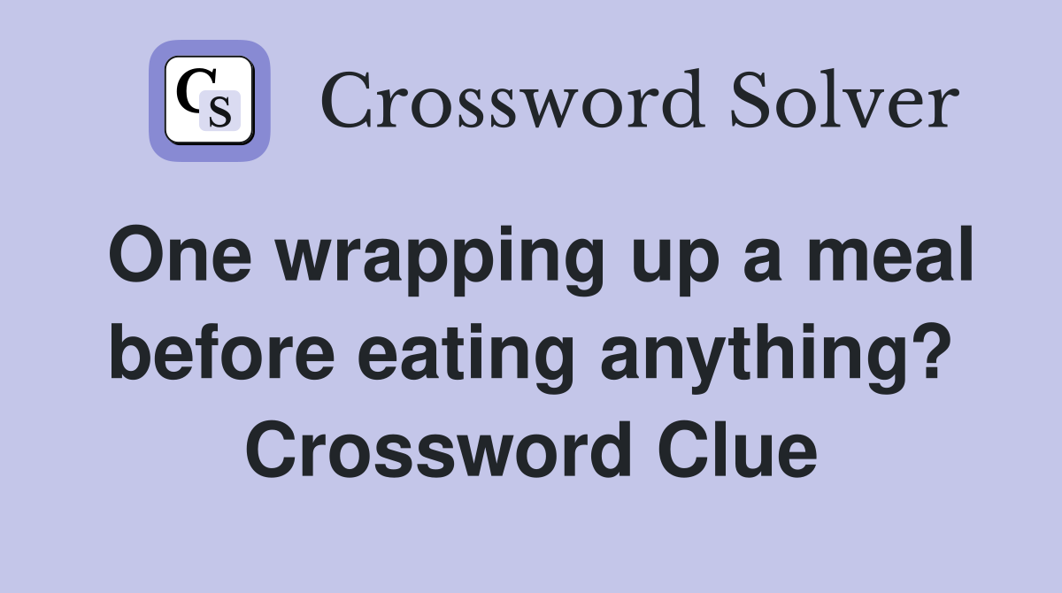 One wrapping up a meal before eating anything? Crossword Clue