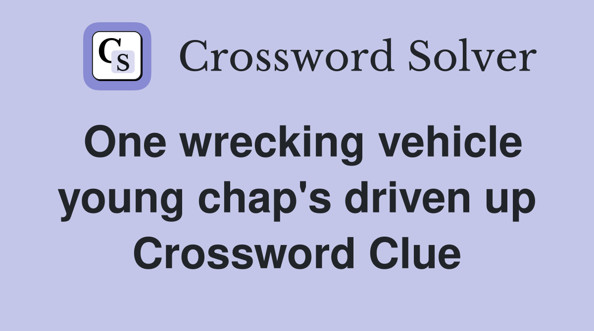 One wrecking vehicle young chap's driven up Crossword Clue