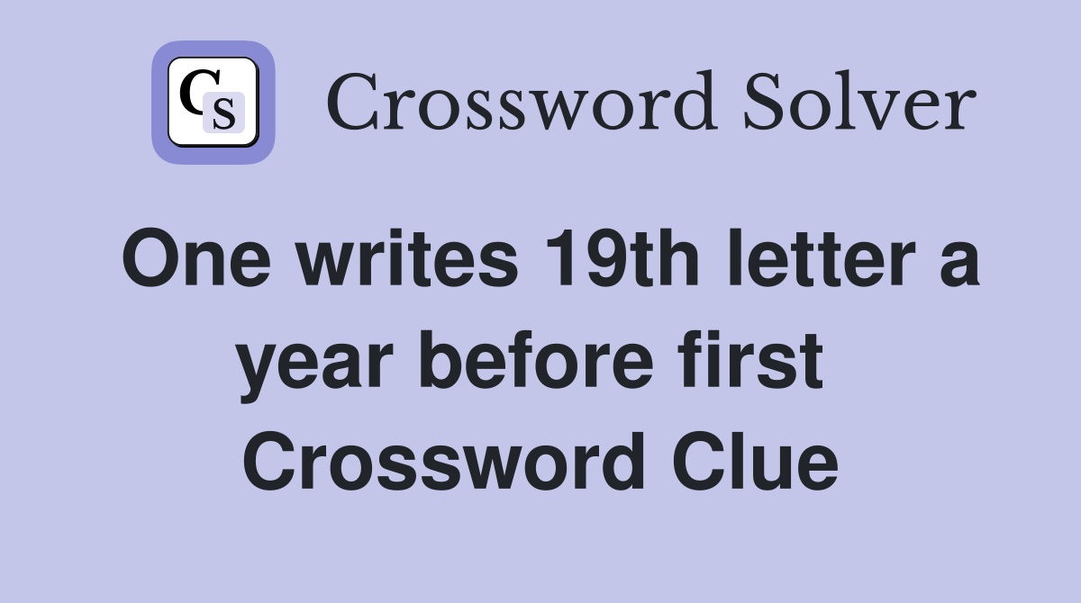 One writes 19th letter a year before first  Crossword Clue