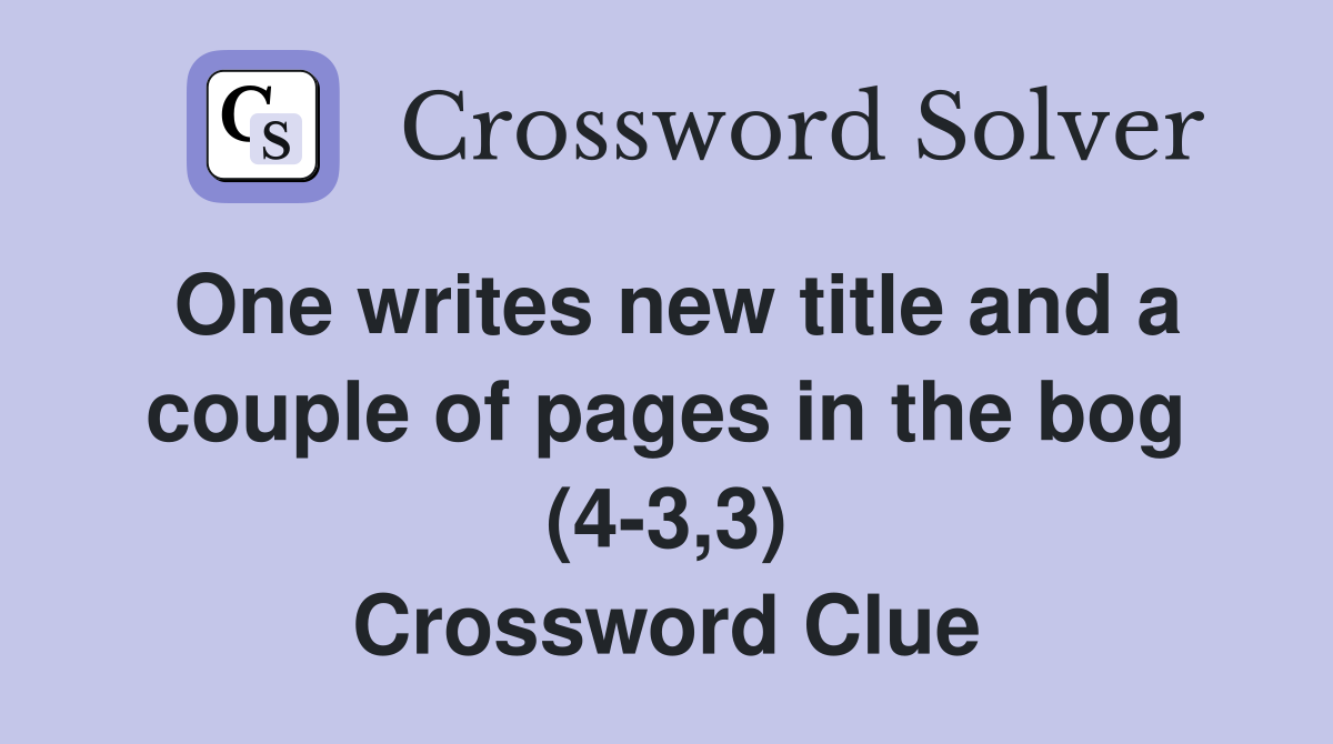 One writes new title and a couple of pages in the bog (4-3,3) Crossword Clue