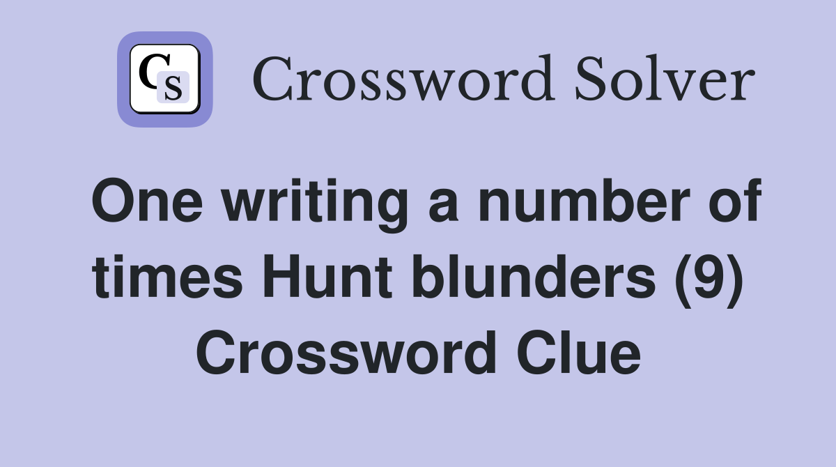 One writing a number of times Hunt blunders (9) Crossword Clue