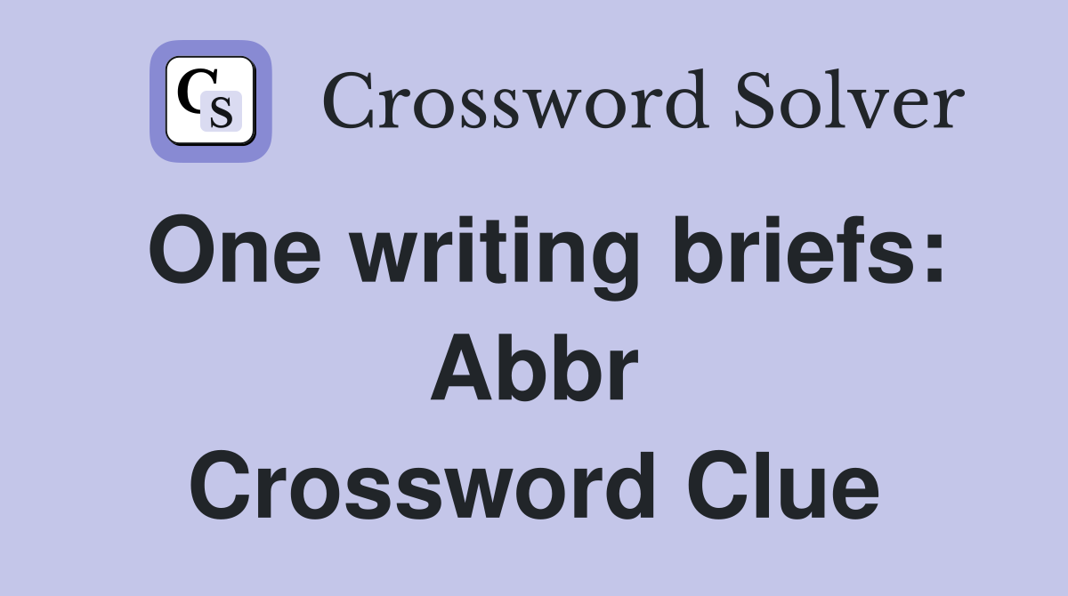 One writing briefs: Abbr Crossword Clue