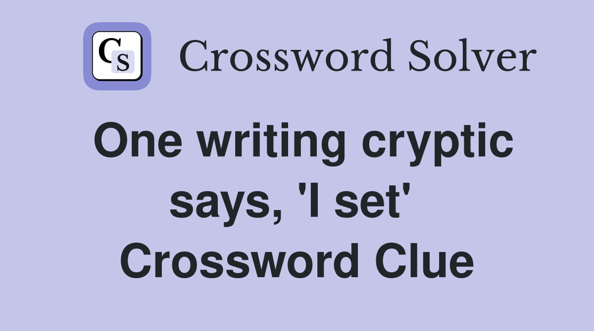 One writing cryptic says, 'I set'  Crossword Clue