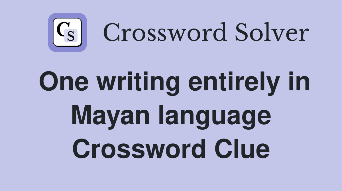 One writing entirely in Mayan language Crossword Clue