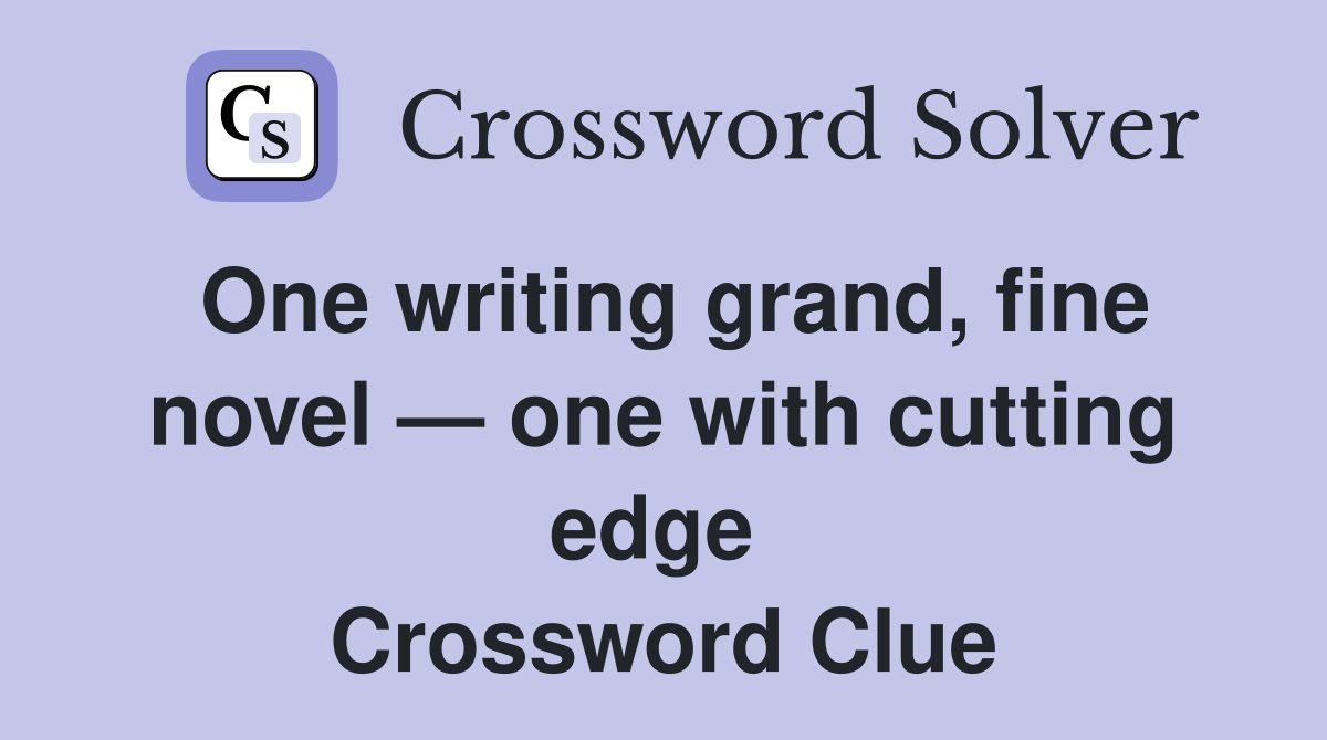 One writing grand, fine novel — one with cutting edge  Crossword Clue
