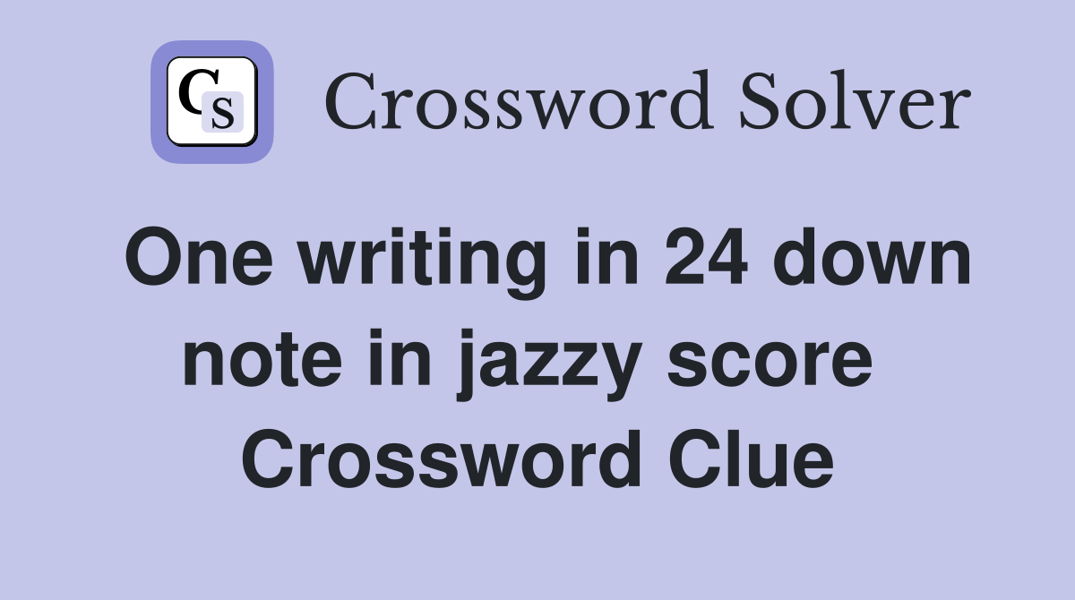 One writing in 24 down note in jazzy score  Crossword Clue