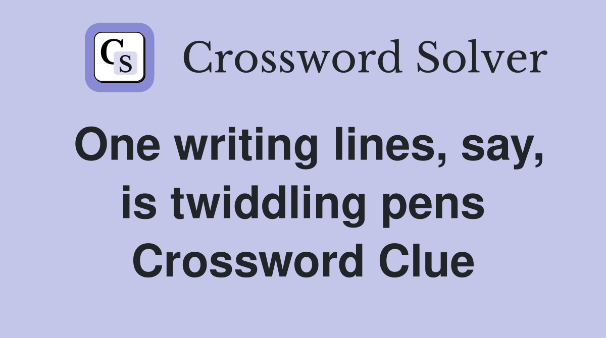 One writing lines, say, is twiddling pens Crossword Clue
