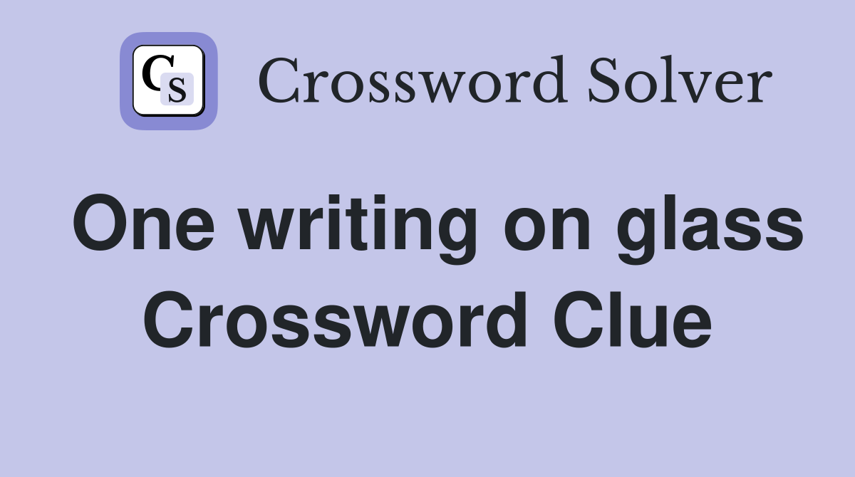 One writing on glass Crossword Clue