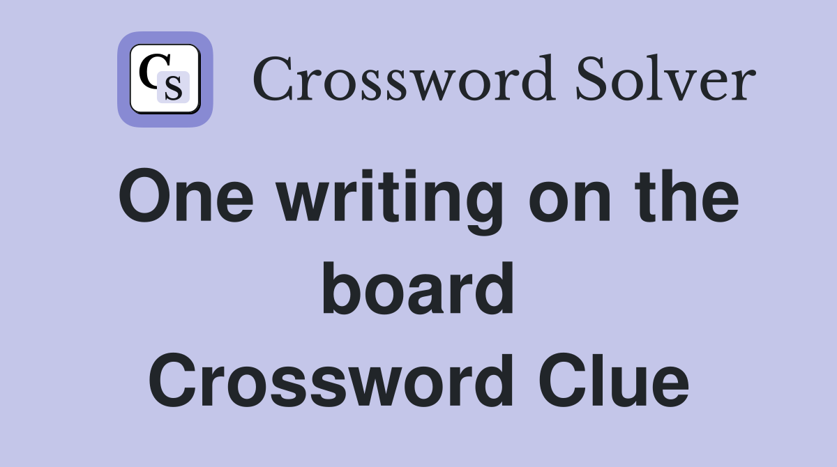 One writing on the board Crossword Clue