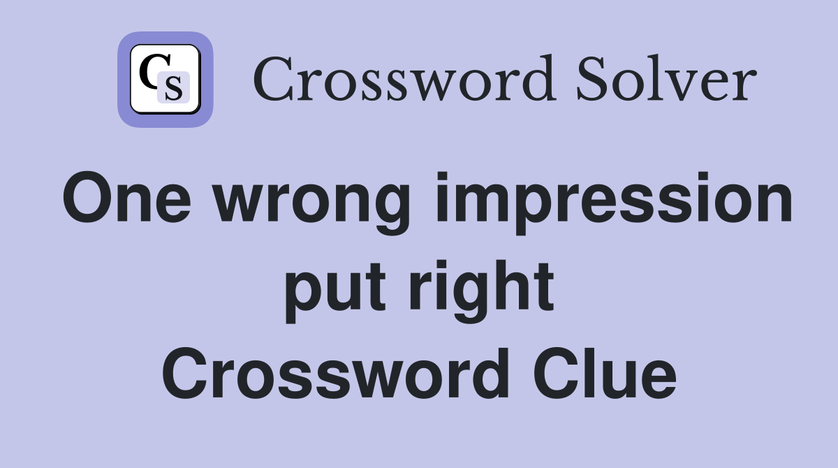 One wrong impression put right Crossword Clue