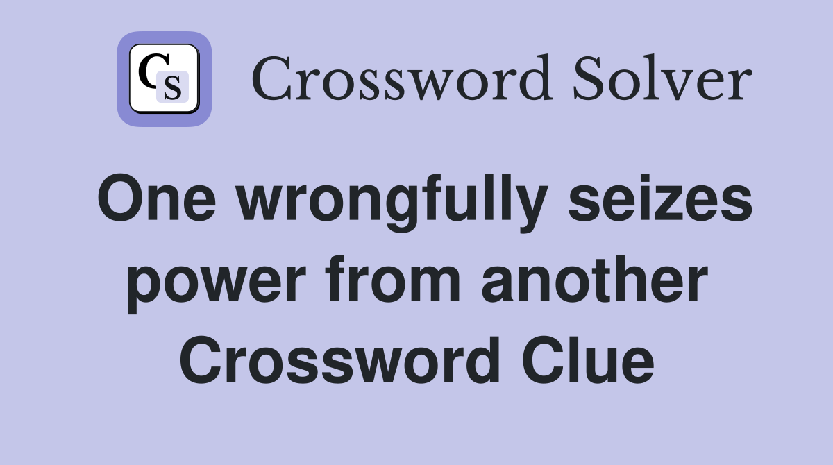 One wrongfully seizes power from another Crossword Clue