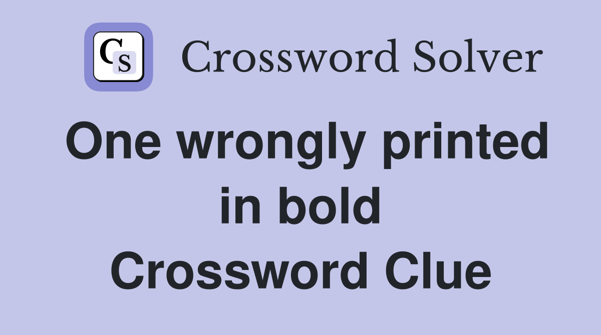 One wrongly printed in bold Crossword Clue