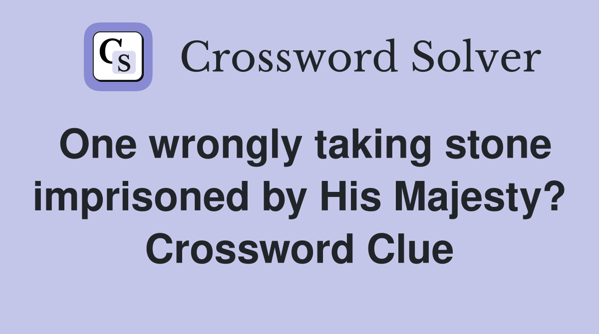 One wrongly taking stone imprisoned by His Majesty? Crossword Clue