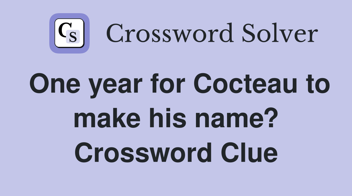 One year for Cocteau to make his name? Crossword Clue