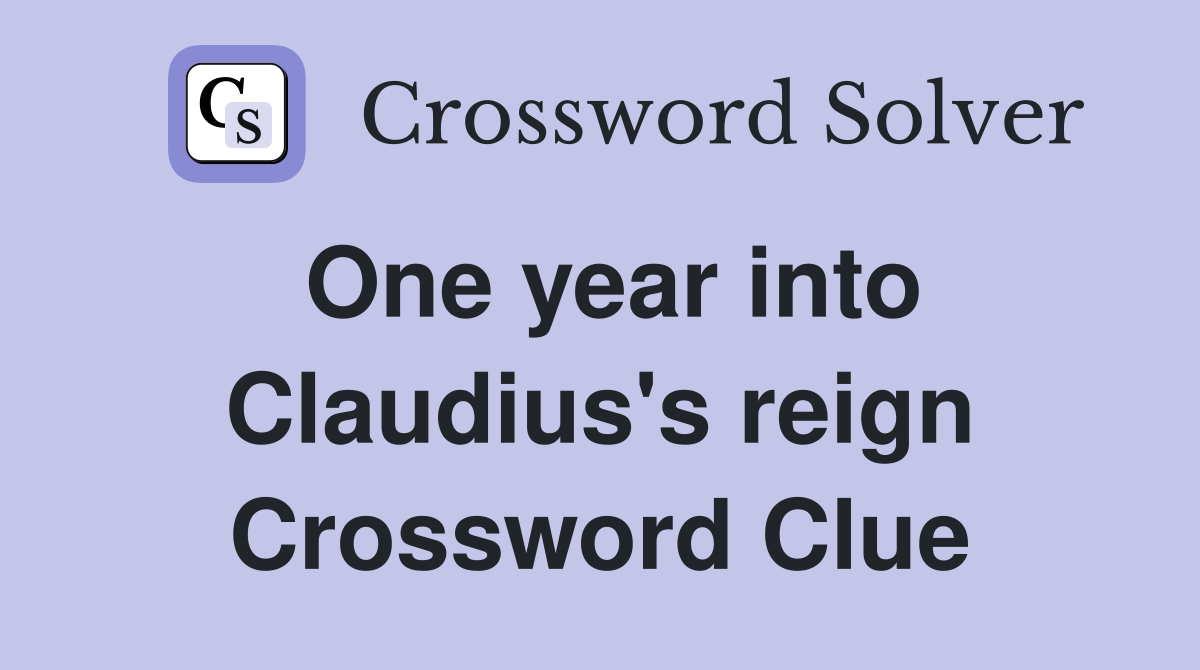 One year into Claudius's reign Crossword Clue