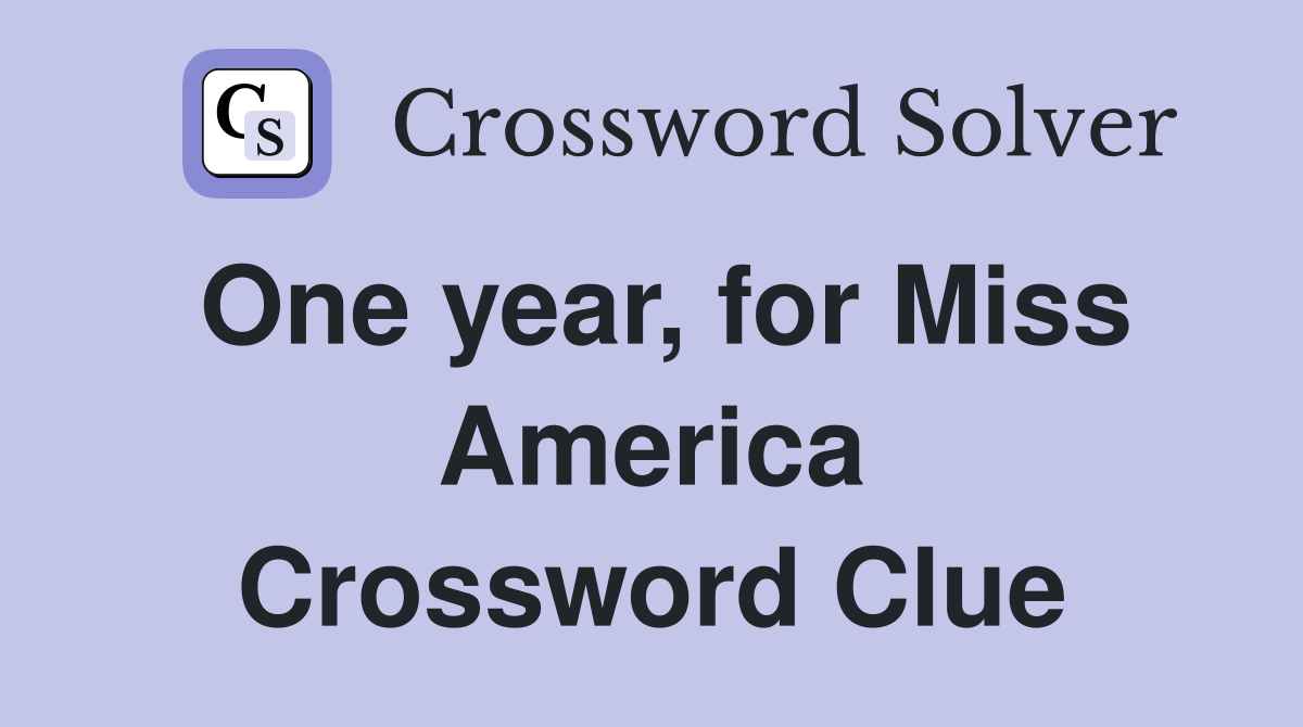 One year, for Miss America Crossword Clue