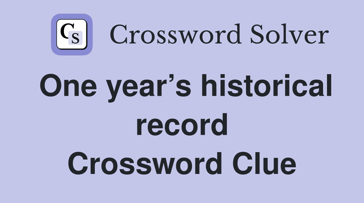 One year’s historical record Crossword Clue