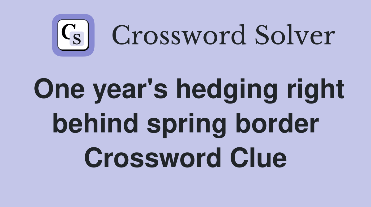 One year's hedging right behind spring border Crossword Clue