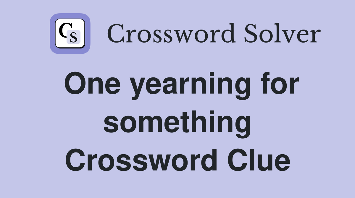 One yearning for something Crossword Clue