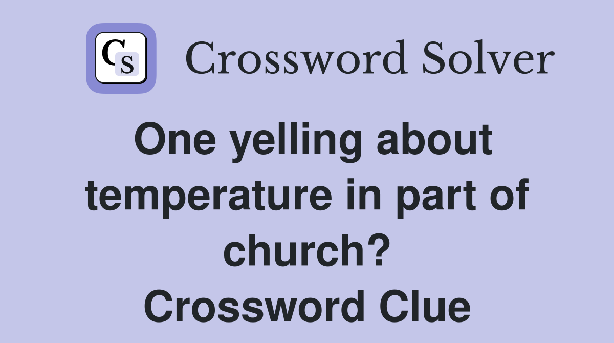 One yelling about temperature in part of church? Crossword Clue