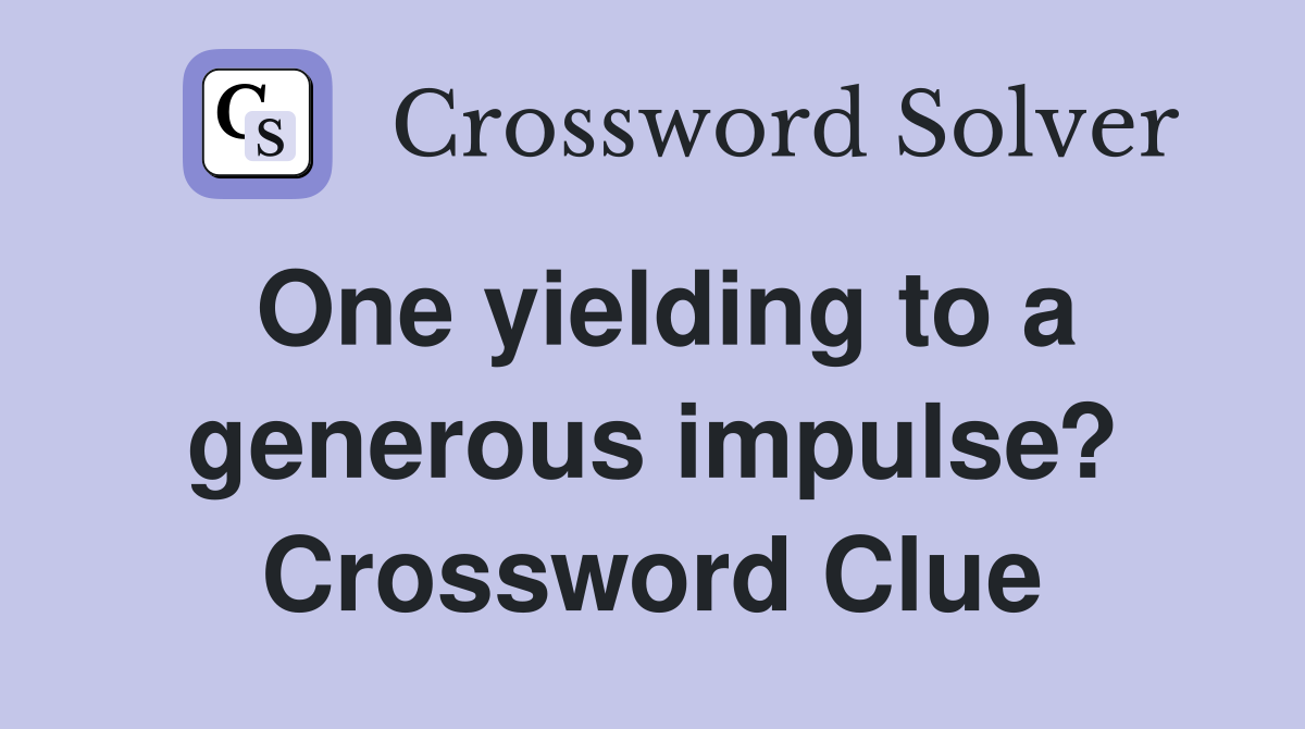 One yielding to a generous impulse? Crossword Clue
