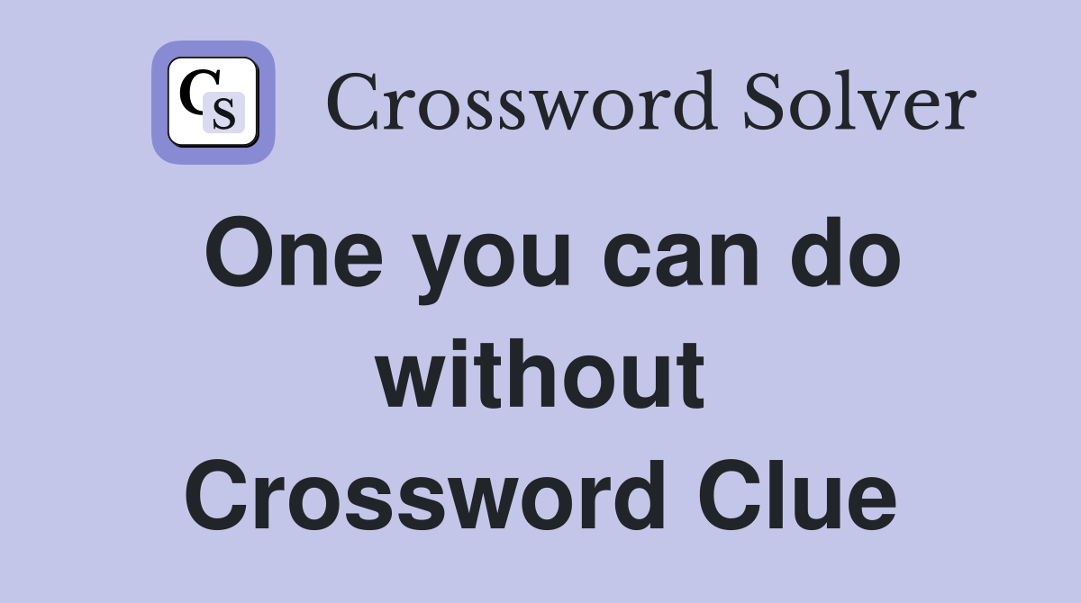 One you can do without Crossword Clue