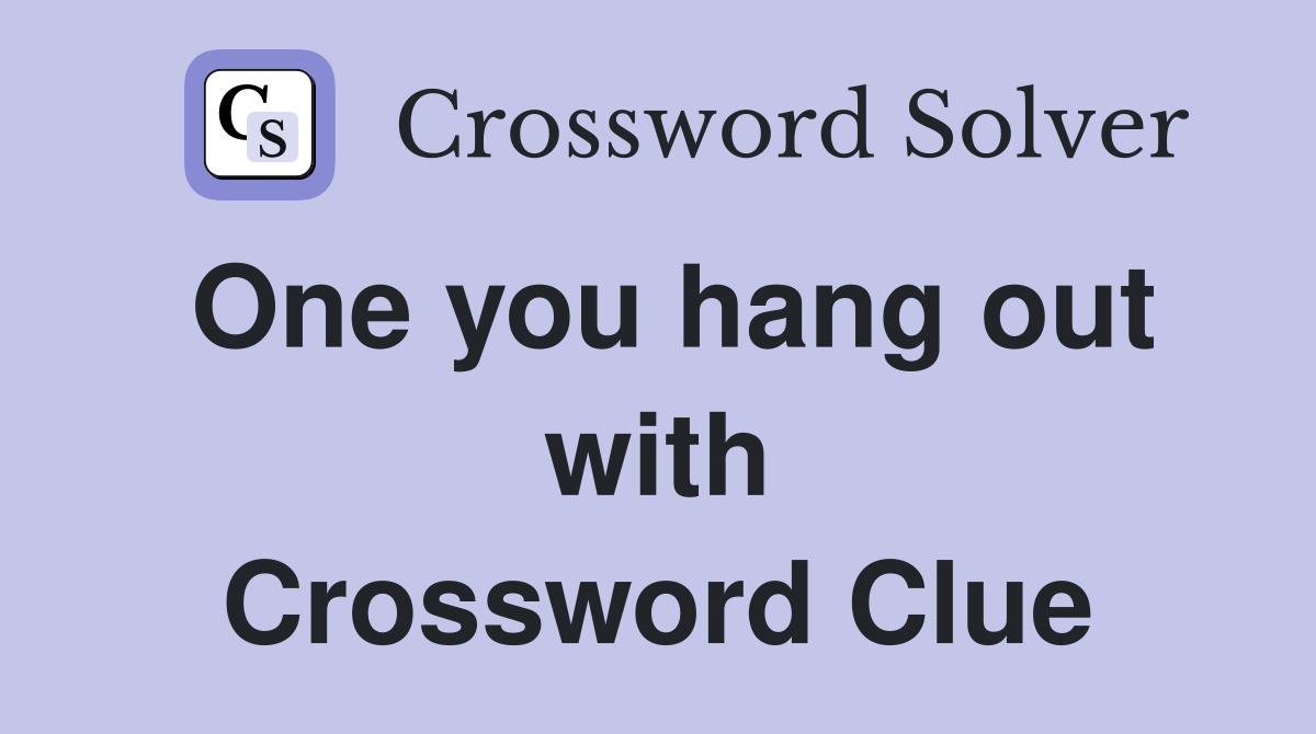 One you hang out with Crossword Clue