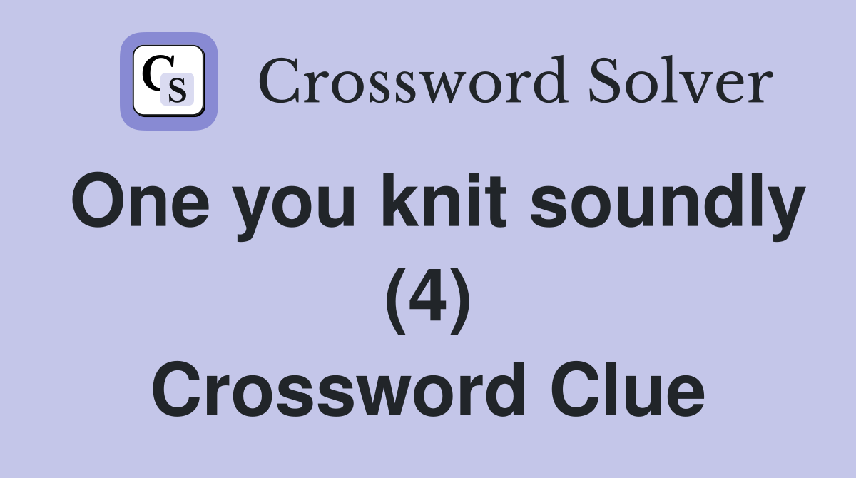 One you knit soundly (4) Crossword Clue