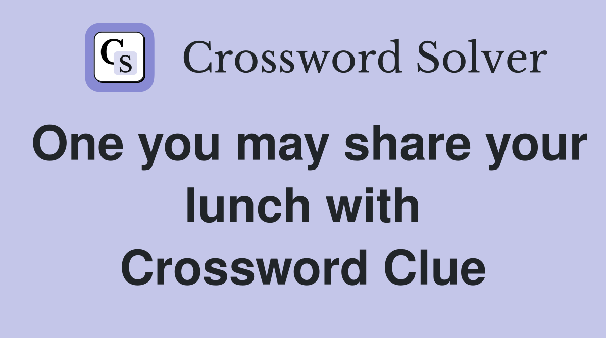 One you may share your lunch with Crossword Clue