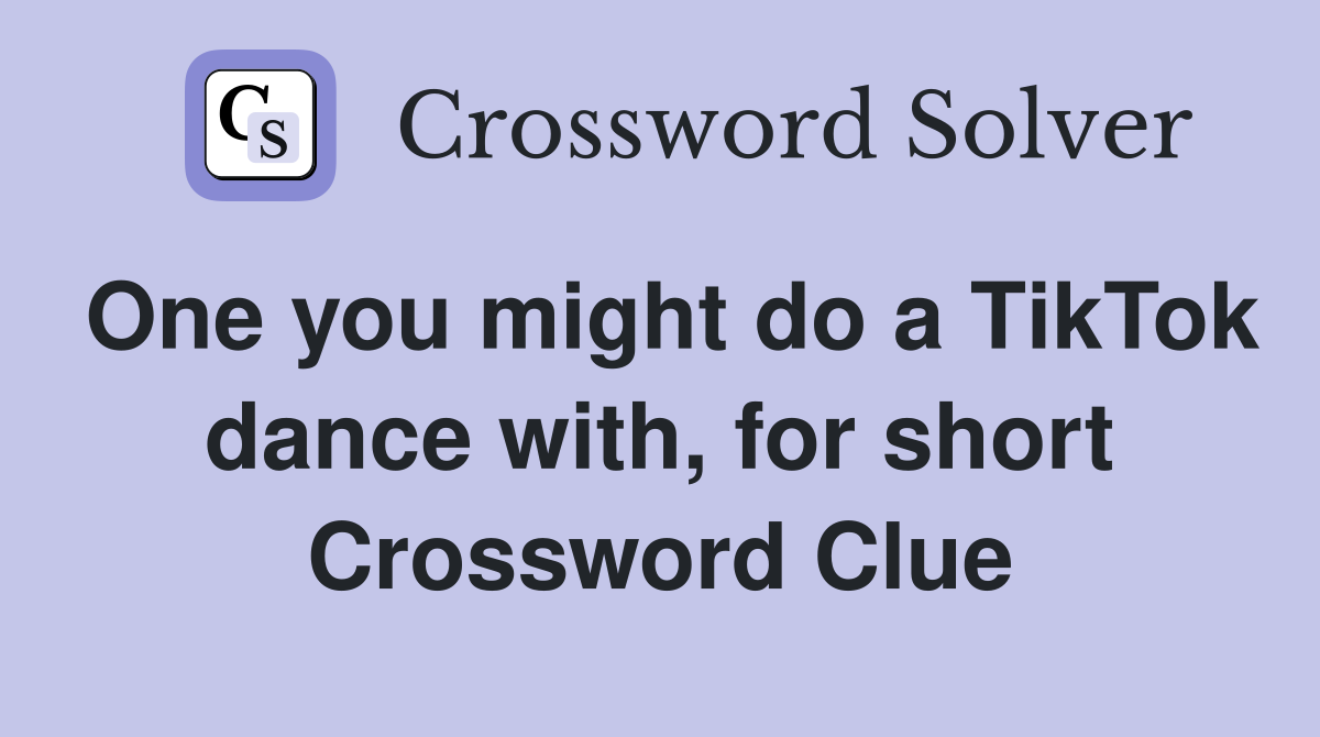 One you might do a TikTok dance with, for short Crossword Clue