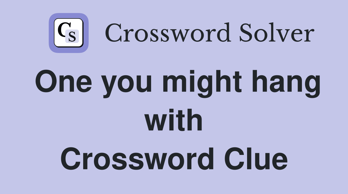 One you might hang with Crossword Clue