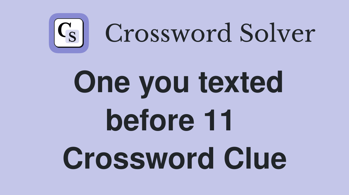 One you texted before 11  Crossword Clue