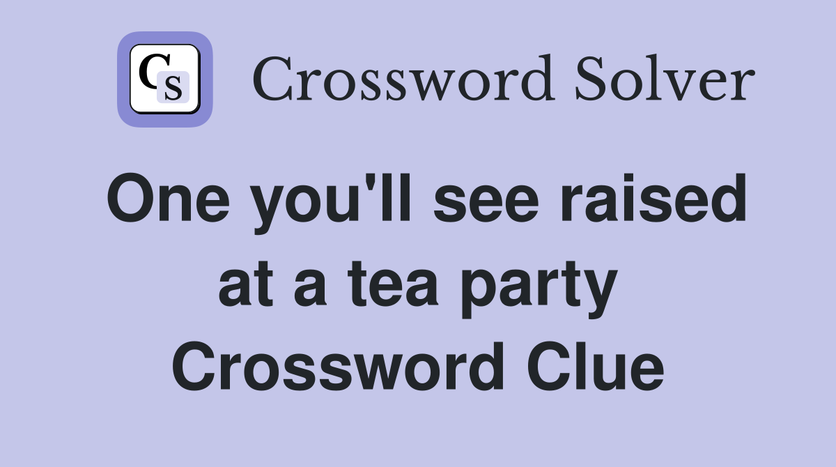 One you'll see raised at a tea party Crossword Clue