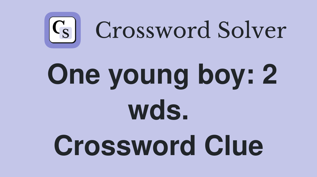 One young boy: 2 wds. Crossword Clue