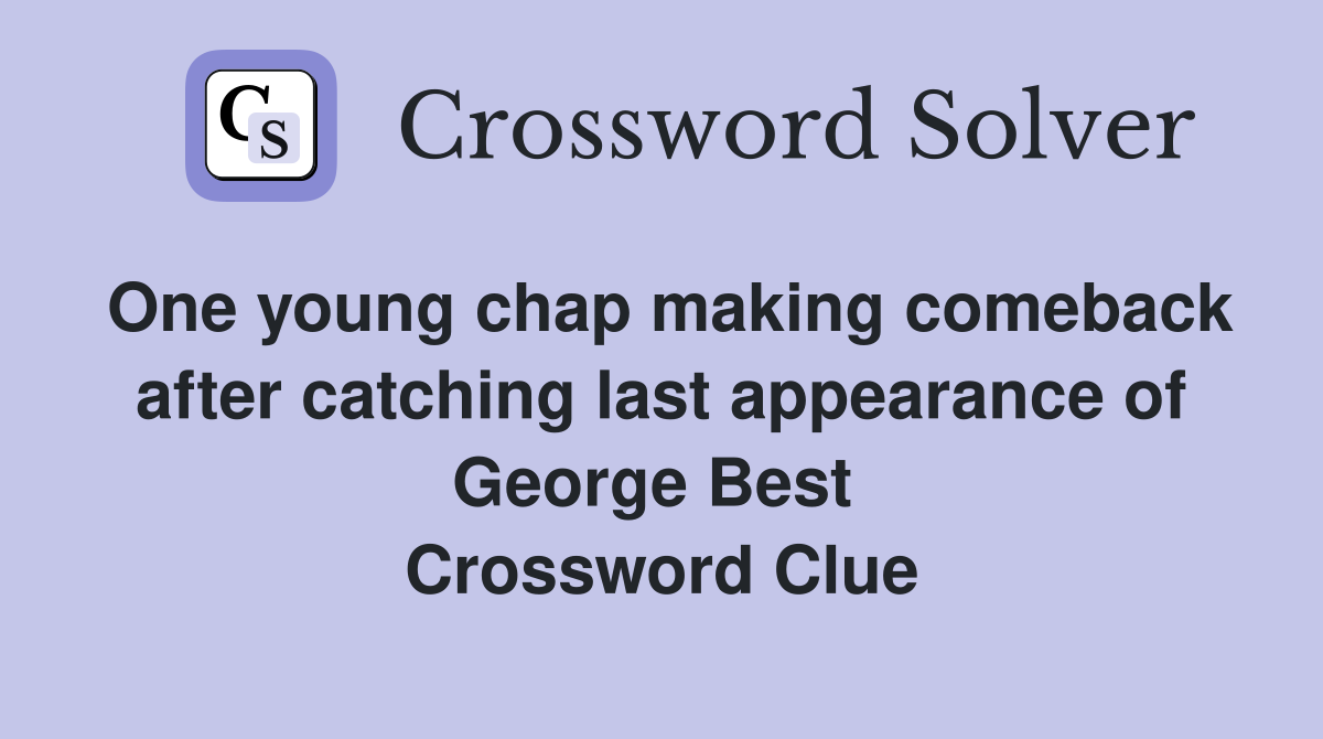 One young chap making comeback after catching last appearance of George Best  Crossword Clue