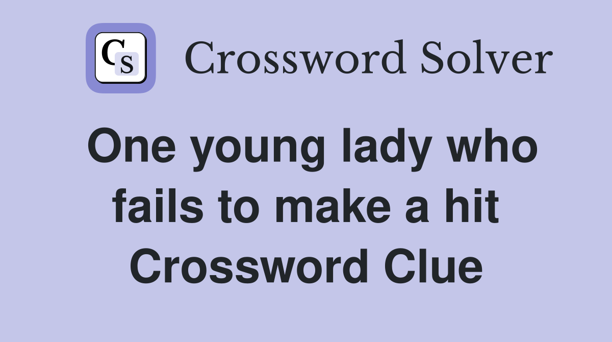 One young lady who fails to make a hit Crossword Clue