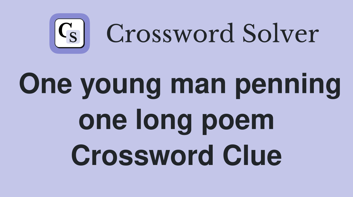 One young man penning one long poem Crossword Clue