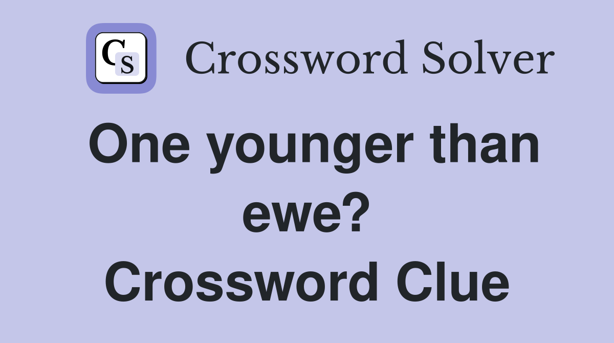 One younger than ewe? Crossword Clue