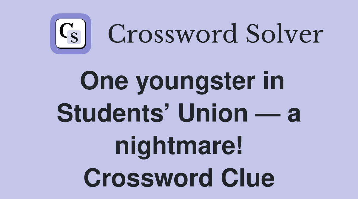 One youngster in Students’ Union — a nightmare! Crossword Clue